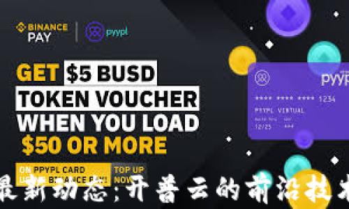 北京区块链最新动态:开普云的前沿技术与应用趋势