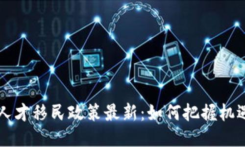 区块链人才移民政策最新:如何把握机遇与挑战