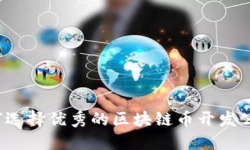 如何选择优秀的区块链币开发公司?