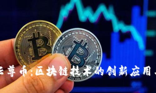 深入探索云尊币:区块链技术的创新应用与未来前景