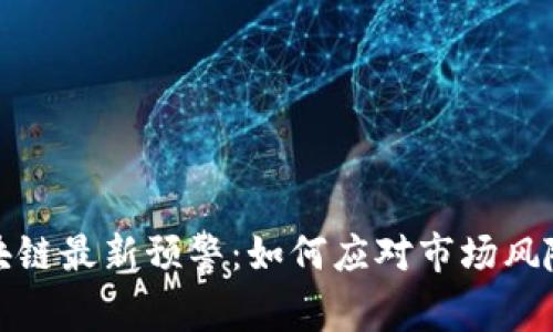 成都区块链最新预警:如何应对市场风险与机遇