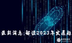 奇亚币区块链最新消息:解读2023年发展趋势与市