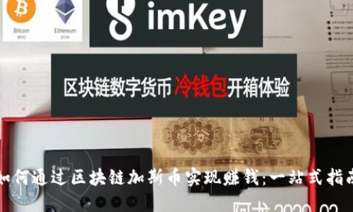 如何通过区块链加斯币实现赚钱：一站式指南