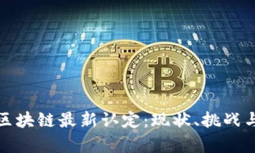 深入分析区块链最新认定:现状、挑战与未来趋势
