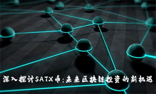 深入探讨SATX币:未来区块链投资的新机遇
