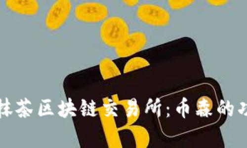 全面解析抹茶区块链交易所:币森的功能与前景