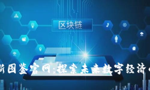 区块链最新图鉴官网:探索未来数字经济的资源平台