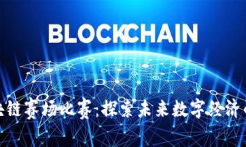最新区块链赛场比赛:探索未来数字经济的新前沿