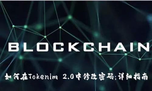 如何在Tokenim 2.0中修改密码:详细指南