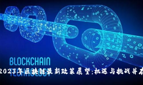 2023年区块链最新政策展望：机遇与挑战并存