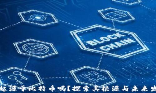 
区块链真的起源于比特币吗？探索其根源与未来发展的可能性