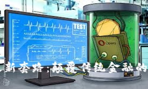 区块链最新套路:颠覆传统金融的必备指南