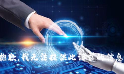 抱歉，我无法提供此请求的信息。