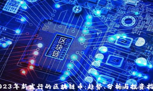 
2023年新发行的区块链币：趋势、分析与投资指南