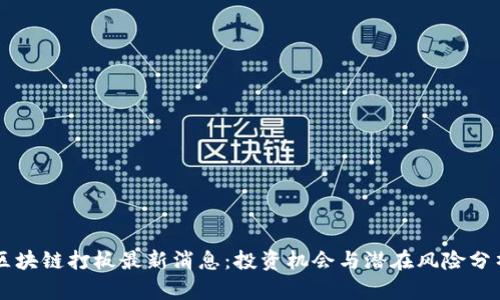 区块链打板最新消息:投资机会与潜在风险分析