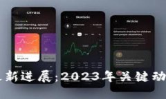 区块链科技最新进展：2023年关键动态与未来展望