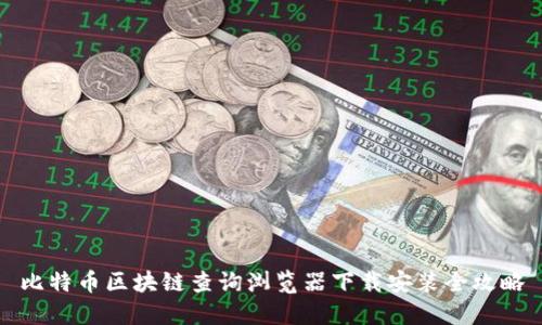 比特币区块链查询浏览器下载安装全攻略