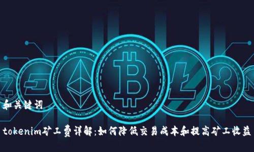 和关键词
tokenim矿工费详解:如何降低交易成本和提高矿工收益