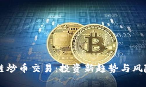 区块链炒币交易:投资新趋势与风险分析