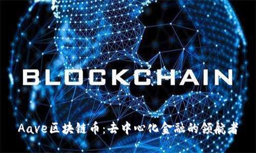 Aave区块链币:去中心化金融的领航者