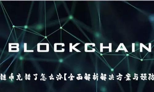 区块链币充错了怎么办?全面解析解决方案与预防措施