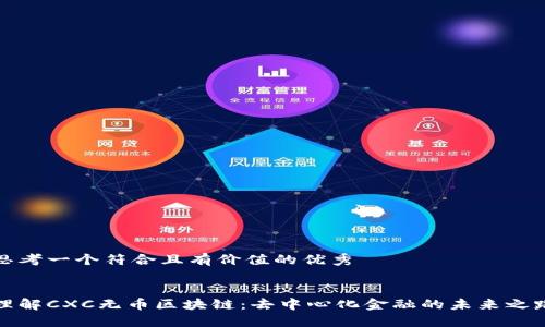 思考一个符合且有价值的优秀

:
理解CXC无币区块链：去中心化金融的未来之路