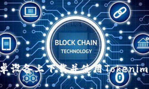 如何在安卓设备上下载并使用Tokenim：详细指南
