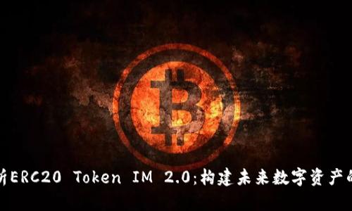 深入解析ERC20 Token IM 2.0：构建未来数字资产的新基础