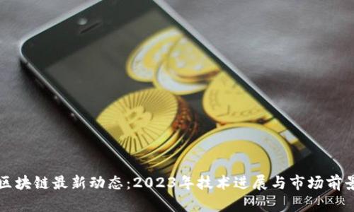 华为区块链最新动态:2023年技术进展与市场前景分析