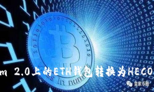 code
如何将Tokenim 2.0上的ETH钱包转换为HECO钱包:全面指南