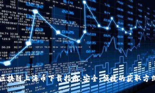 区块链上海币下载指南：安全、便捷的获取方式