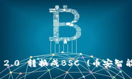如何将TokenIM 2.0 转换成BSC (币安智能链) 的详细指南