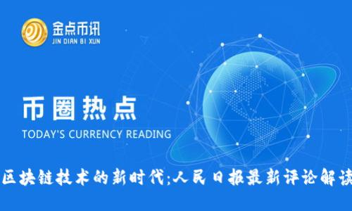 区块链技术的新时代：人民日报最新评论解读