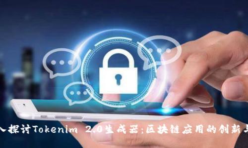 : 深入探讨Tokenim 2.0生成器:区块链应用的创新与未来