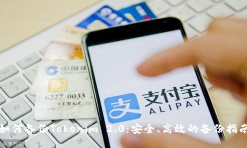 如何备份Tokenim 2.0:安全、高效的备份指南