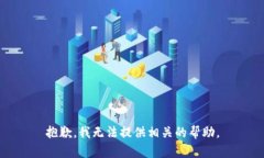 抱歉,我无法提供相关的帮助。