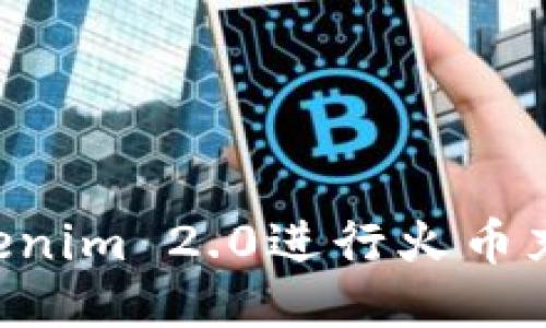 如何使用Tokenim 2.0进行火币充值:详细指南