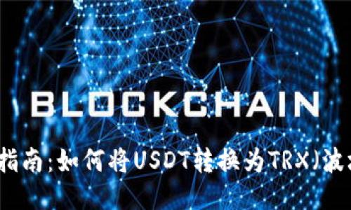 详细指南:如何将USDT转换为TRX(波场币)