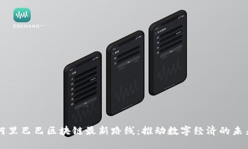 阿里巴巴区块链最新路线:推动数字经济的未来