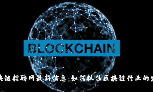 龙岩区块链招聘网最新信息:如何抓住区块链行业的发展机遇