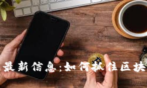 龙岩区块链招聘网最新信息:如何抓住区块链行业的发展机遇