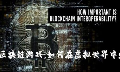 2023年最新区块链游戏:如何在虚拟世界中赚取真实收益