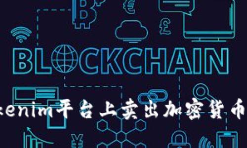 如何在Tokenim平台上卖出加密货币:详细指南