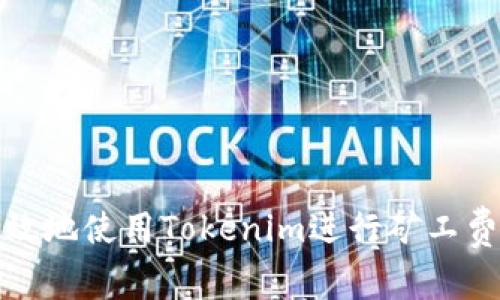 如何有效地使用Tokenim进行矿工费的兑换