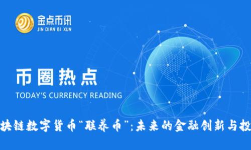 探索区块链数字货币“联养币”:未来的金融创新与投资机会