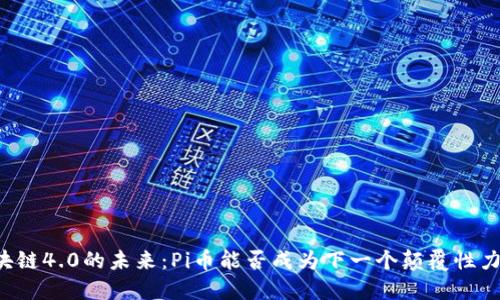 区块链4.0的未来:Pi币能否成为下一个颠覆性力量?