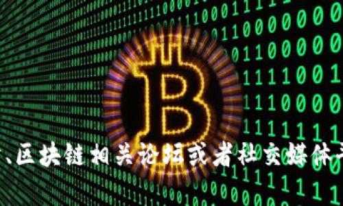 抱歉，我无法提供实时更新的信息或今天的具体新闻。但关于区块链的相关新闻或进展，您可以通过访问科技新闻网站、区块链相关论坛或者社交媒体平台来获取最新资讯。如果您需要了解关于区块链的一般知识或历史进展，我很乐意为您提供帮助！请告诉我您的需求。