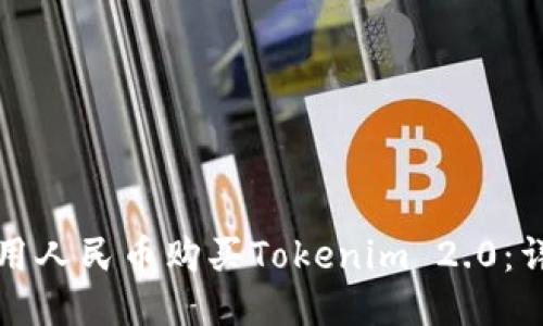 如何使用人民币购买Tokenim 2.0:详细指南