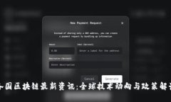 各国区块链最新资讯:全球技术动向与政策解读
